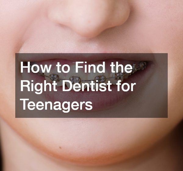 How to Find the Right Dentist for Teenagers