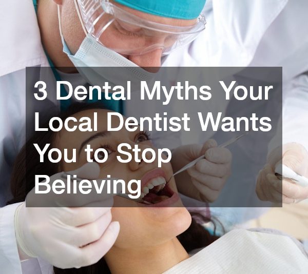 3 Dental Myths Your Local Dentist Wants You to Stop Believing
