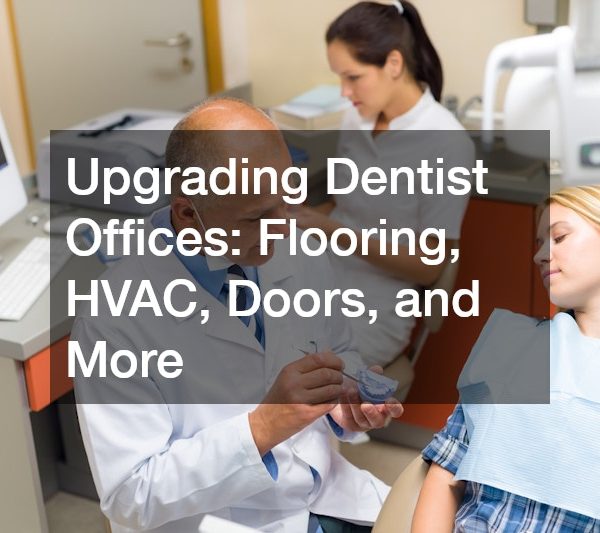 Upgrading Dental Offices: Flooring, HVAC, Doors, and More