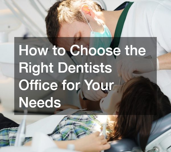 How to Choose the Right Dentist Office for Your Needs