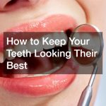 How to Keep Your Teeth Looking Their Best