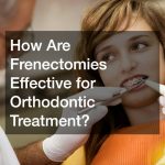 How Are Frenectomies Effective for Orthodontic Treatment